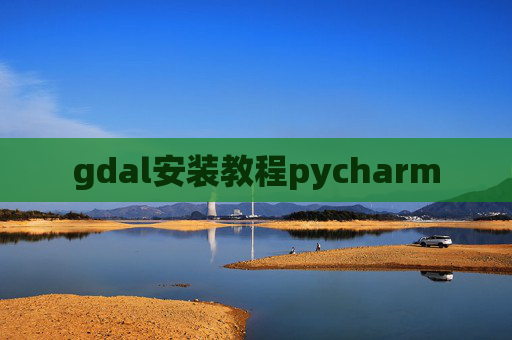gdal安装教程pycharm